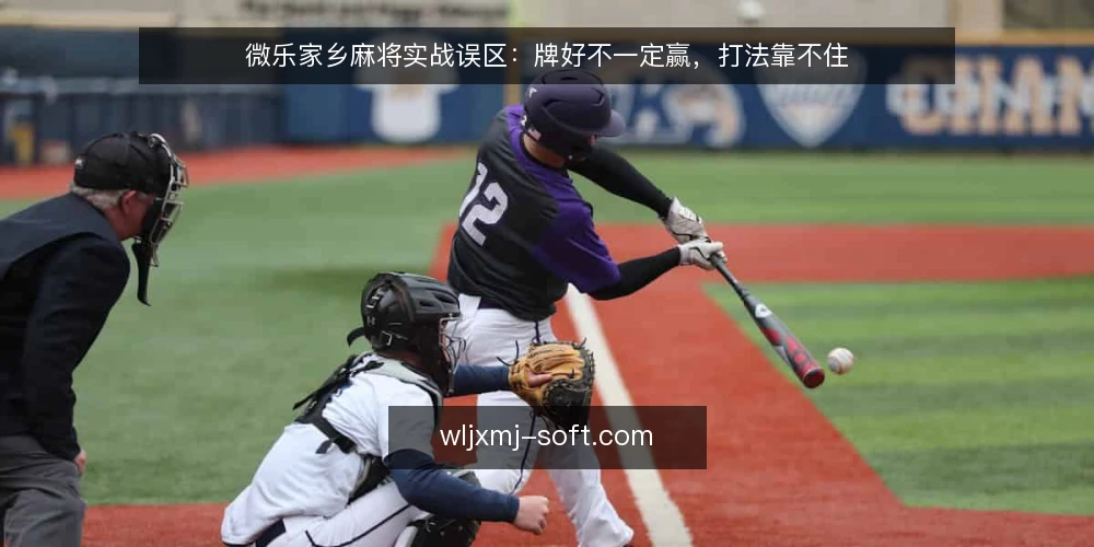微乐家乡麻将实战误区：牌好不一定赢，打法靠不住 — 误区一：手气好就能赢，打法不重要 配图
