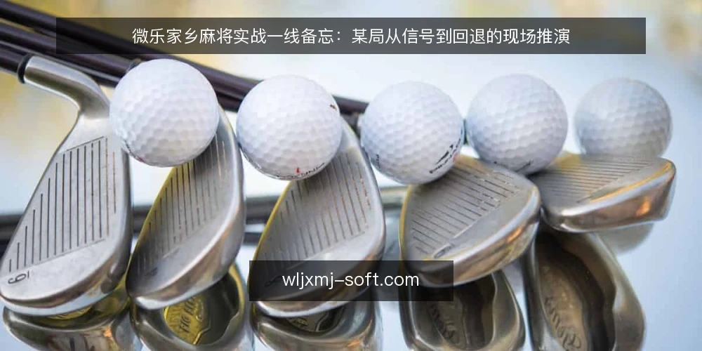 微乐家乡麻将实战一线备忘:某局从信号到回退的现场推演 — 现场先看哪些信号 配图