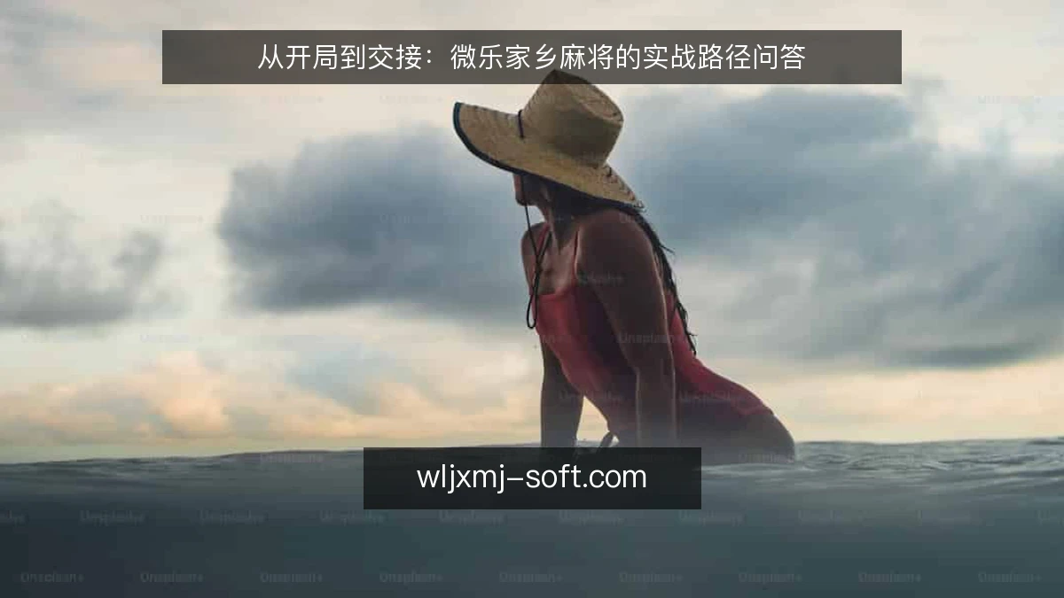 从开局到交接:微乐家乡麻将的实战路径问答